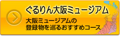 ぐるりん大阪ミュージアム　大阪ミュージアムの登録物を巡るおすすめコース